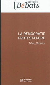 La démocratie protestataire : mouvements sociaux et politique en France aujourd'hui - Lilian Mathieu