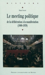 Le meeting politique : de la délibération à la manifestation (1868-1939) - Paula Cossart