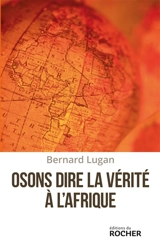 Osons dire la vérité à l'Afrique - Bernard Lugan