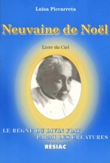 Neuvaine de Noël, livre du ciel : le rappel de la créature à l'ordre et à sa place, selon le but dans lequel elle fut créée par Dieu : le règne du divin fiat parmi ses créatures - Luisa Piccarreta