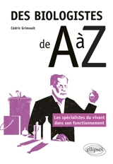 Des biologistes de A à Z : les spécialistes du vivant dans son fonctionnement - Cédric Grimoult