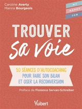 Trouver sa voie : 10 séances d'autocoaching pour faire son bilan et oser la reconversion - Caroline Averty