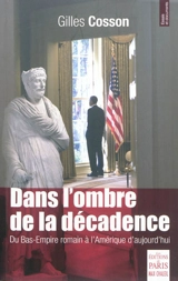 Dans l'ombre de la décadence : du Bas-Empire romain à l'Amérique d'aujourd'hui : essai - Gilles Cosson