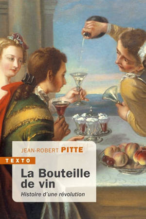 La bouteille de vin : histoire d'une révolution - Jean-Robert Pitte
