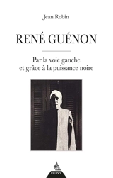 René Guénon : par la voie gauche et grâce à la puissance noire - Jean Robin
