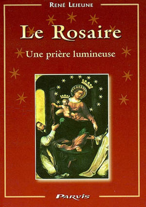 Le rosaire : une prière lumineuse - René Lejeune