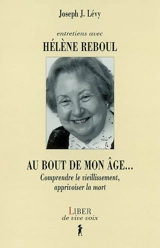 Entretiens avec Hélène Reboul : au bout de mon âge-- : comprendre le vieillissement, apprivoiser la mort - Hélène Reboul