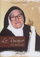 Le rosaire avec soeur Lucie : textes de la servante de Dieu, soeur Marie-Lucie de Jésus et du Coeur immaculé OCD - Carmel de Coimbra