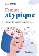 Femme atypique : hypersensibilité, haut potentiel, TDAH... faites de votre différence une force au travail - Elodie Crépel