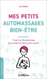 Mes petits automassages bien-être : 77 points et 40 automassages pour soulager les maux les plus courants - Luc Bodin