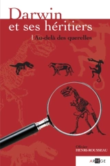 Darwin et ses héritiers : au-delà des querelles - Olivier Henri-Rousseau