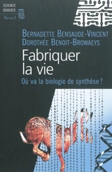 Fabriquer la vie : où va la biologie de synthèse ? - Bernadette Bensaude-Vincent