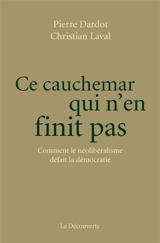 Ce cauchemar qui n’en finit pas : comment le néolibéralisme défait la démocratie - Pierre Dardot