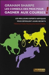 Les conseils des pros pour gagner aux courses ! : les plus grands experts hippiques vous dévoilent leurs secrets - Graham Sharpe