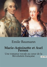 Marie-Antoinette et Axel Fersen : Une romance royale au cœur de la Révolution française - Emile Baumann