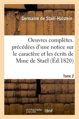 Oeuvres complètes. précédées d'une notice sur le caractère et les écrits de Mme de Staël. Tome 2 - Germaine de Staël-Holstein