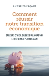 Comment réussir notre transition économique : Erreurs d'hier, enjeux d'aujourd'hui et réformes pour demain - André Fourçans