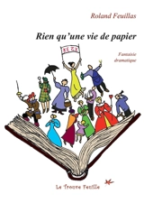 Rien qu'une vie de papier : Fantaisie dramatique - Roland Feuillas
