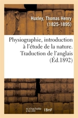 Physiographie, introduction à l'étude de la nature. Traduction de l'anglais - Thomas Henry Huxley