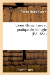 Cours élémentaire et pratique de biologie - Thomas Henry Huxley