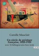 Un siècle de peinture française, 1820-1920 : L'évolution artistique d'un siècle en France - Camille Mauclair