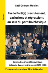 Fin de parti(e) : recrutement, exclusions et répressions au sein du parti bolchévique : construction d'une élite soviétique, de la prise du pouvoir à la guerre (1917-1941) - Gaël-Georges Moullec