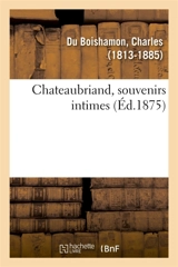 Chateaubriand, souvenirs intimes - Charles Du Boishamon
