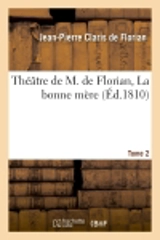 Théâtre de M. de Florian, Tome 2 La bonne mère - Jean-Pierre Claris de Florian