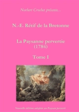 N.-E. Rétif de la Bretonne : La Paysanne pervertie Tome I - Norbert Crochet