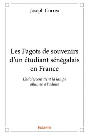 Les fagots de souvenirs d’un étudiant sénégalais en france : L’adolescent tient la lampe allumée à l’adulte - Joseph Emmanuel Correa