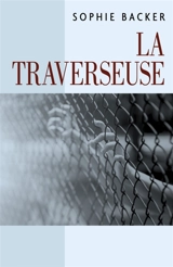 La Traverseuse : J'aimerais être là-bas, un jour, de l'autre côté - Sophie Backer