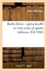 Barbe-bleue : opéra-bouffe en trois actes et quatre tableaux - Henri Meilhac