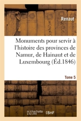Monuments pour servir à l'histoire des provinces de Namur, de Hainaut et de Luxembourg : Tome 5. Le chevalier au cygne et Godefroid de Bouillon, poème historique