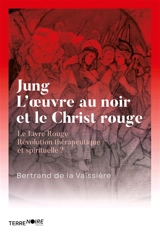 Jung, l'oeuvre au noir et le Christ en rouge : Le Livre Rouge, Révolution thérapeutique et spirituelle ? - Bertrand de La Vaissière