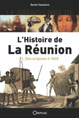 Le grand livre de l'histoire de La Réunion. Vol. 1. Des origines à 1848 - Daniel Vaxelaire