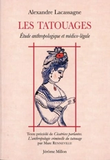 Les tatouages : étude anthropologique et médico-légale : 1881. Cicatrices parlantes : l'anthropologie criminelle du tatouage - Alexandre Lacassagne