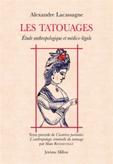 Les tatouages : étude anthropologique et médico-légale : 1881. Cicatrices parlantes : l'anthropologie criminelle du tatouage - Alexandre Lacassagne