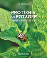 Protéger son potager : Des ravageurs et des maladies - Lili Michaud