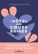 L'hôtel des coeurs brisés : ton coeur est brisé, mais toi, tu ne l'es pas ! - Alice Haddon