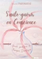 S'auto-guérir en Conscience : Guide pratique de Thérapie Quantique - Muriel Pardessus
