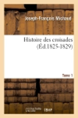 Histoire des croisades. Tome 1 (Ed.1825-1829) - Joseph-François Michaud