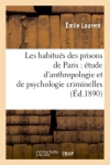 Les habitués des prisons de Paris : étude d'anthropologie et de psychologie criminelles (Ed.1890) - Emile Laurent