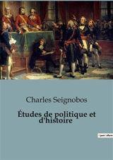 Etudes de politique et d'histoire : Les rouages cachés de l'histoire politique européenne - Seignobos, Charles