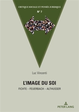 L'image du Soi : Fichte : Feuerbach - Althusser... - Luc Vincenti