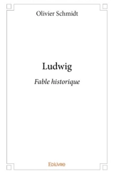 Ludwig : Fable historique - Olivier Schmidt