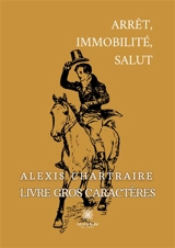 Arrêt, immobilité, salut : Livre gros caractères - Alexis Chartraire