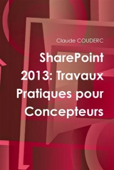 SharePoint 2013 : Travaux Pratiques pour Concepteurs - Claude Couderc
