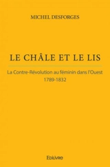 Le châle et le lis : La Contre-révolution au féminin dans l'Ouest : 1789-1832 - Michel Desforges