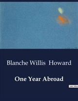 One Year Abroad : A Journey Through Europe's Changing Tapestry - Blanche Willis Howard