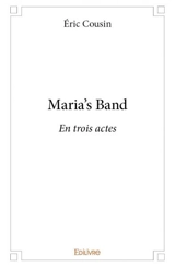 Maria's band : En trois actes - Eric Cousin
